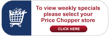 To view weekly specials please select your Price Chopper store