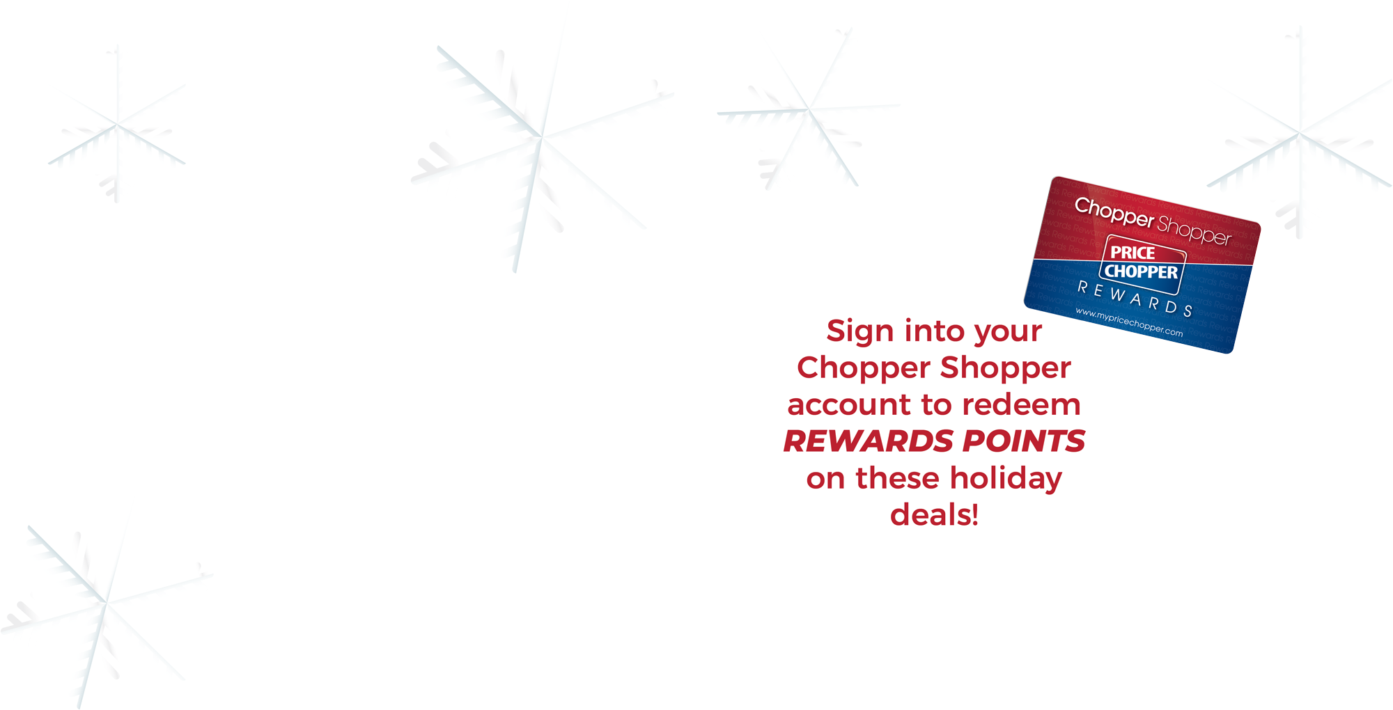 Sign into your Chopper Shopper account to redeem REWARDS POINTS on these holiday deals