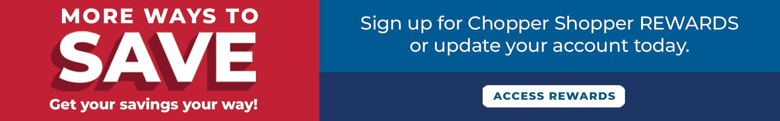 Sign up for Chopper Shopper REWARDS or update your account today.